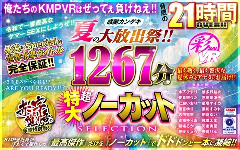 (A VR Video Summer Gift Set) Let's Make This The Greatest Summer Of Sex Of The Reiwa Era!! A Fan Appreciation Fuck Fest Summer Large Release Party!! 1267 Minutes Of Super Massive Uncut Selections!