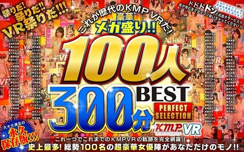 これが歴代のKMPVRだ！豪華メガ盛り！！100人300分BEST PERFECT SELECTION