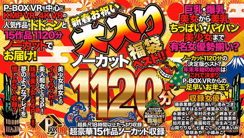 [VR Grab Bag] P-BOX VR New Year Celebration Fully Packed Grab Bag Best! Unedited 1120 Minutes!