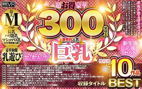 (VR) Super Extra Luxurious 300 Minutes+! Masterpiece Selection 10 Works Best Selling! Big Titty Best (New Life Support Set)